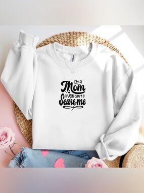 I’m A Mom You Can’t Scare Me White Crewneck Sweatshirt Funny Mama